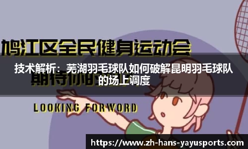 技术解析:芜湖羽毛球队如何破解昆明羽毛球队的场上调度