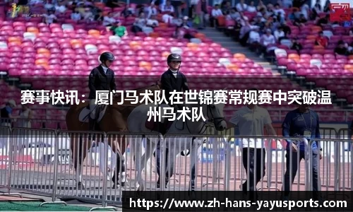 赛事快讯:厦门马术队在世锦赛常规赛中突破温州马术队