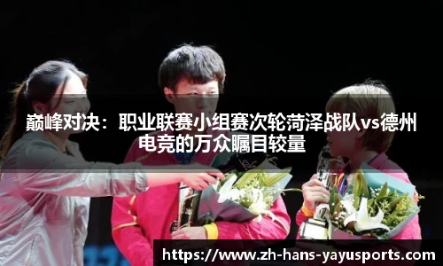 巅峰对决:职业联赛小组赛次轮菏泽战队vs德州电竞的万众瞩目较量